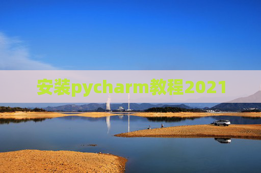 安装pycharm教程2021 安装pycharm教程2021